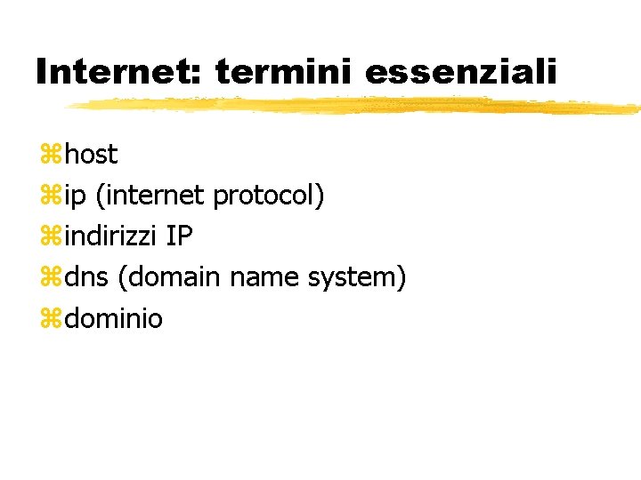 Internet: termini essenziali host ip (internet protocol) indirizzi IP dns (domain name system) dominio