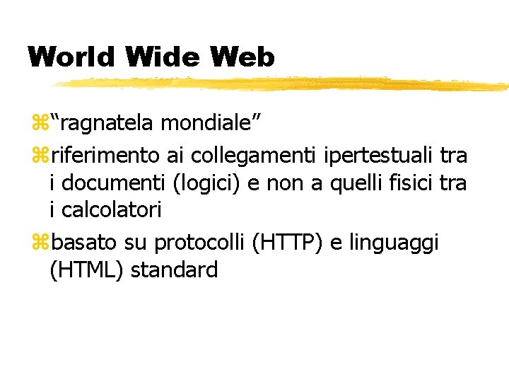 World Wide Web “ragnatela mondiale” riferimento ai collegamenti ipertestuali tra i documenti (logici) e