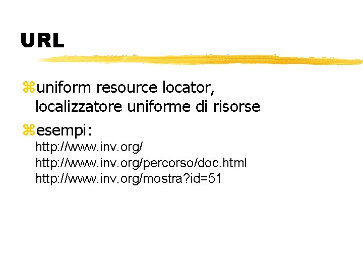 URL uniform resource locator, localizzatore uniforme di risorse esempi: http: //www. inv. org/percorso/doc. html
