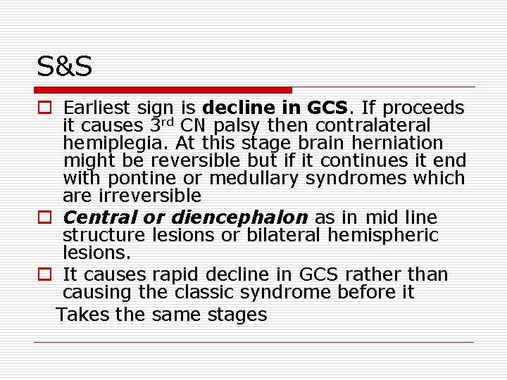 S&S o Earliest sign is decline in GCS. If proceeds it causes 3 rd