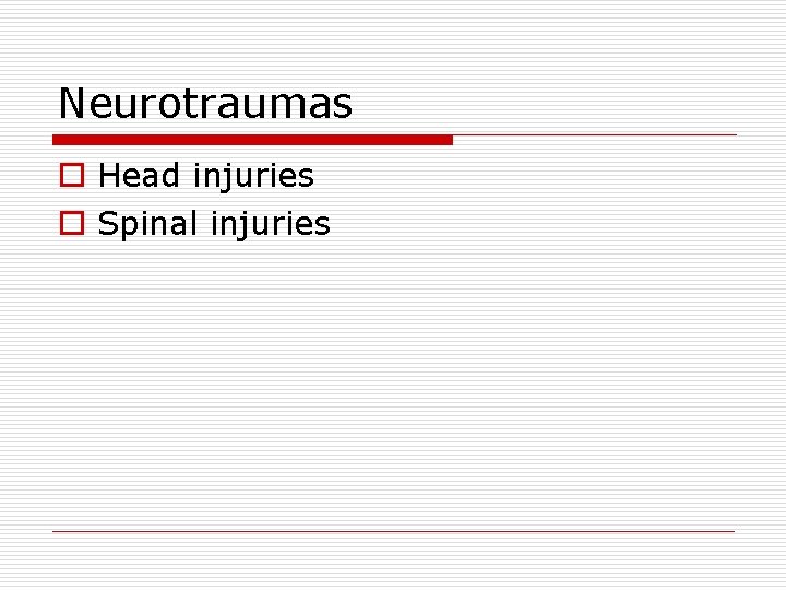 Neurotraumas o Head injuries o Spinal injuries 