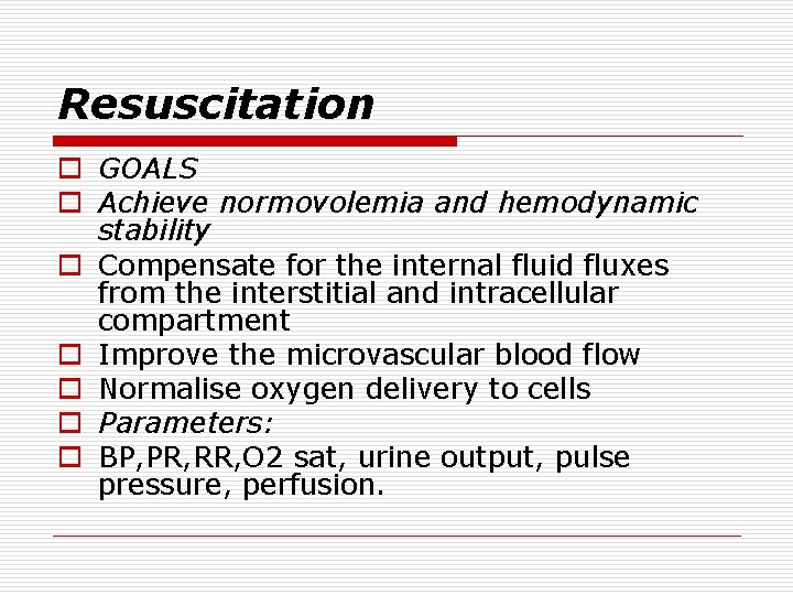 Resuscitation o GOALS o Achieve normovolemia and hemodynamic stability o Compensate for the internal