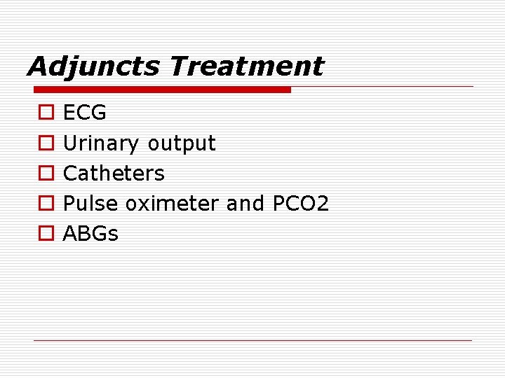 Adjuncts Treatment o o o ECG Urinary output Catheters Pulse oximeter and PCO 2