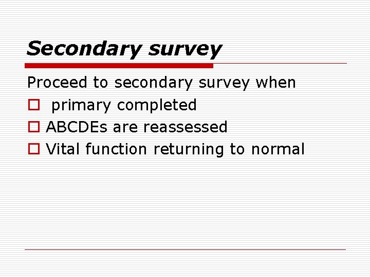 Secondary survey Proceed to secondary survey when o primary completed o ABCDEs are reassessed