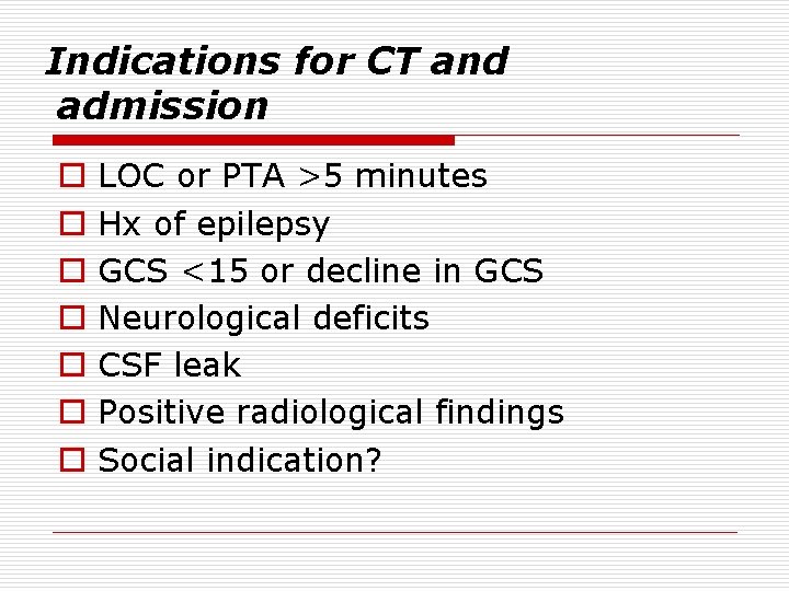 Indications for CT and admission o o o o LOC or PTA >5 minutes