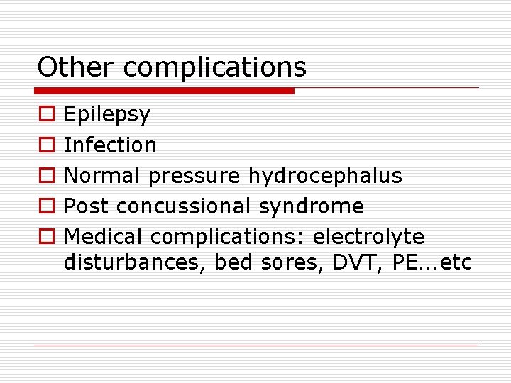Other complications o o o Epilepsy Infection Normal pressure hydrocephalus Post concussional syndrome Medical