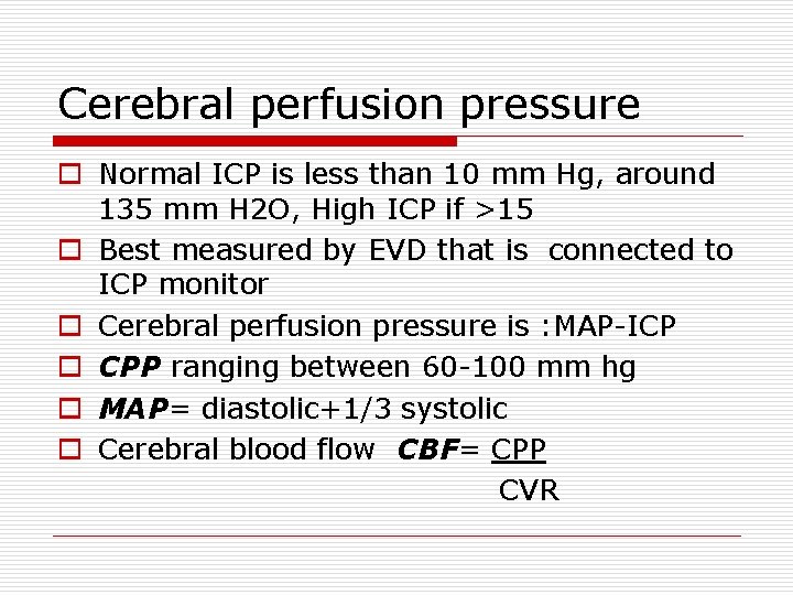 Cerebral perfusion pressure o Normal ICP is less than 10 mm Hg, around 135