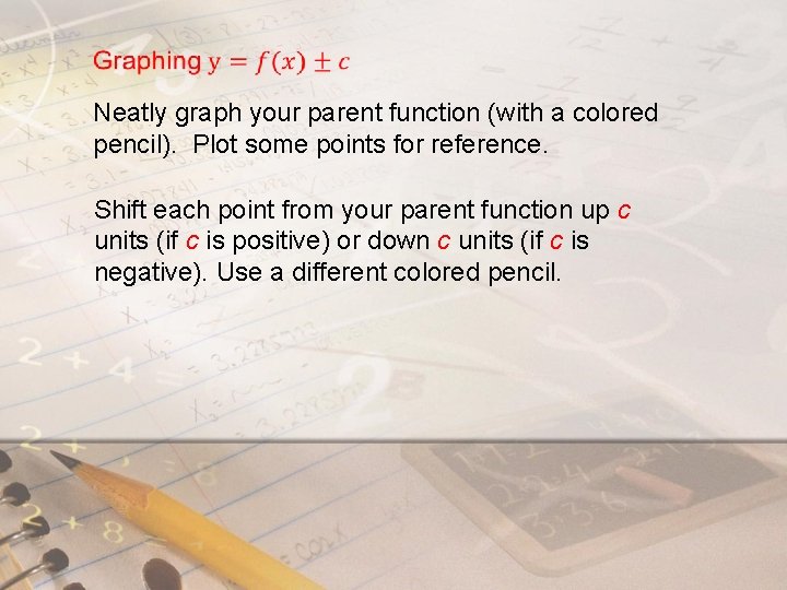  Neatly graph your parent function (with a colored pencil). Plot some points for