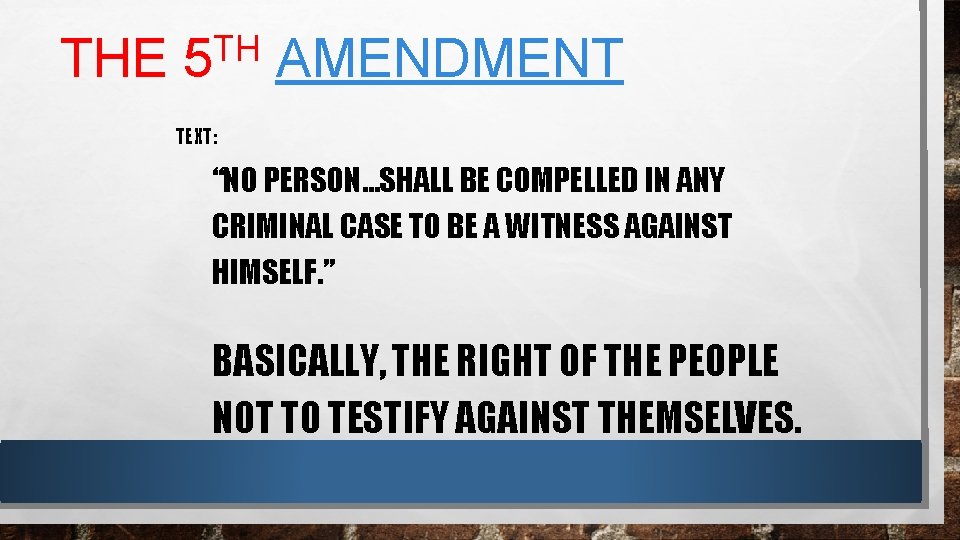 THE TH 5 AMENDMENT TEXT: “NO PERSON…SHALL BE COMPELLED IN ANY CRIMINAL CASE TO