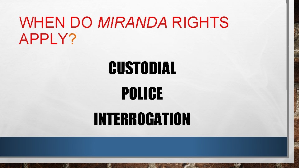 WHEN DO MIRANDA RIGHTS APPLY? CUSTODIAL POLICE INTERROGATION 