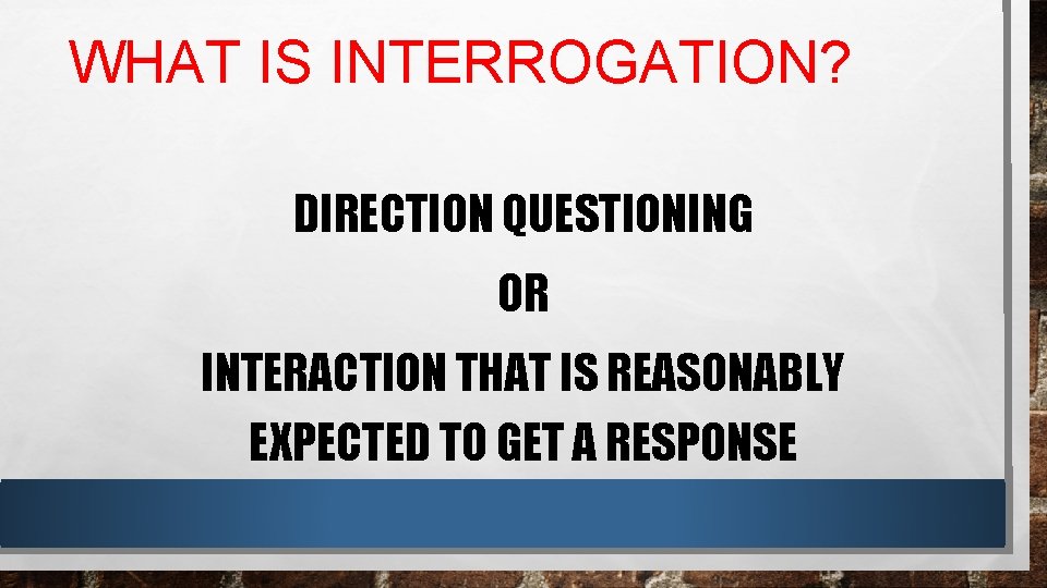 WHAT IS INTERROGATION? DIRECTION QUESTIONING OR INTERACTION THAT IS REASONABLY EXPECTED TO GET A