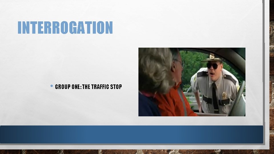 INTERROGATION • GROUP ONE: THE TRAFFIC STOP 