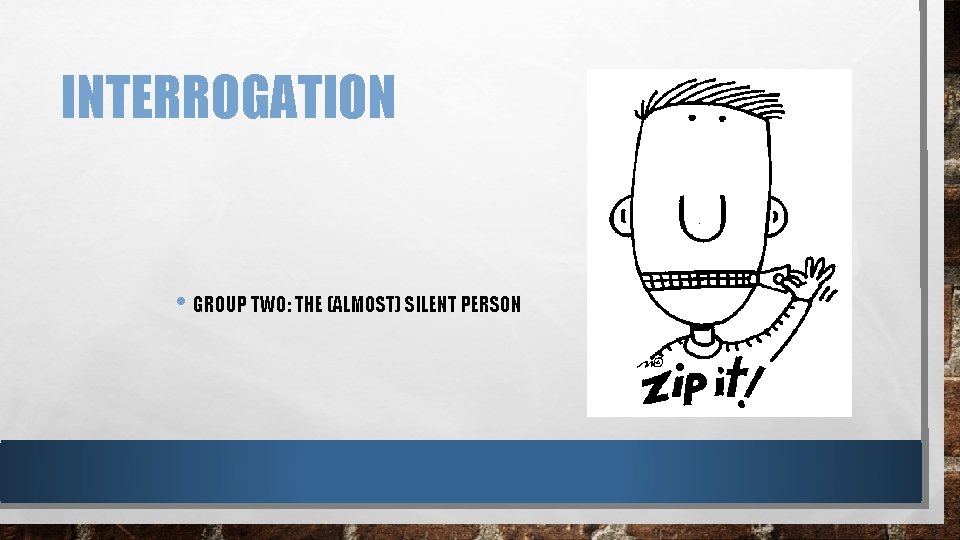 INTERROGATION • GROUP TWO: THE (ALMOST) SILENT PERSON 