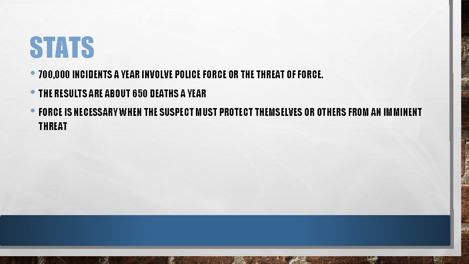 STATS • 700, 000 INCIDENTS A YEAR INVOLVE POLICE FORCE OR THE THREAT OF