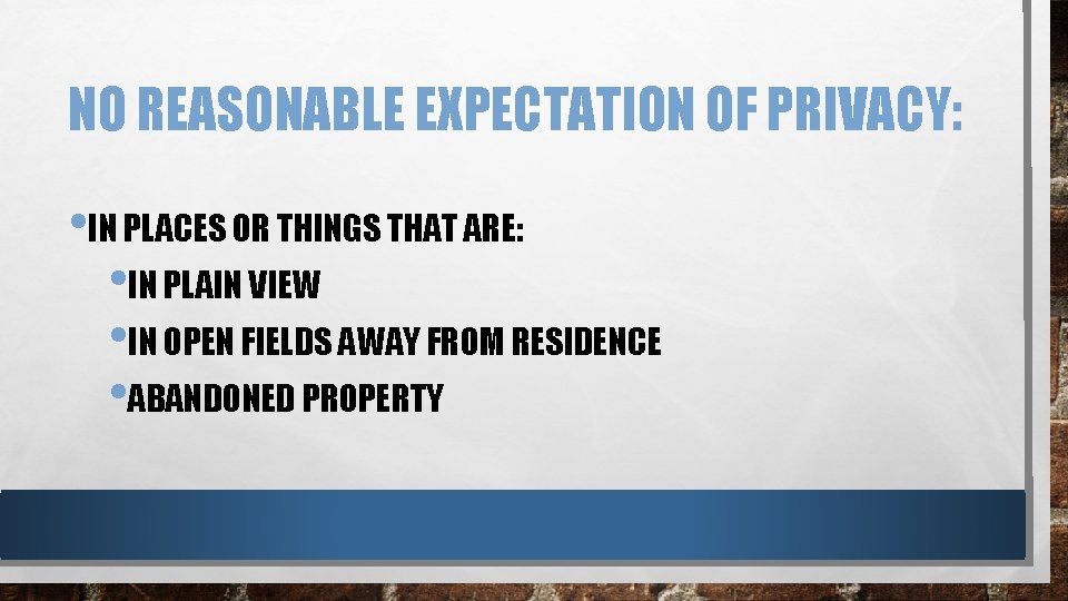 NO REASONABLE EXPECTATION OF PRIVACY: • IN PLACES OR THINGS THAT ARE: • IN