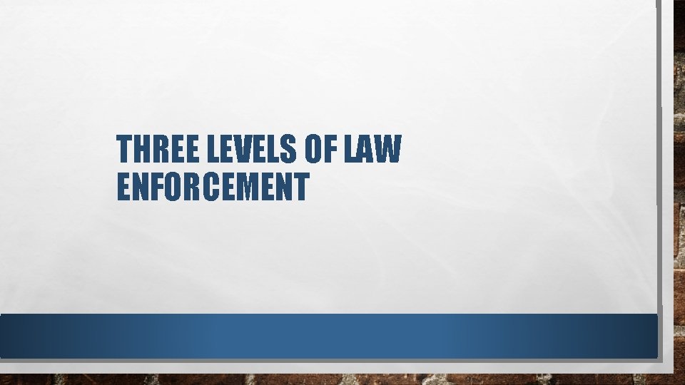THREE LEVELS OF LAW ENFORCEMENT 