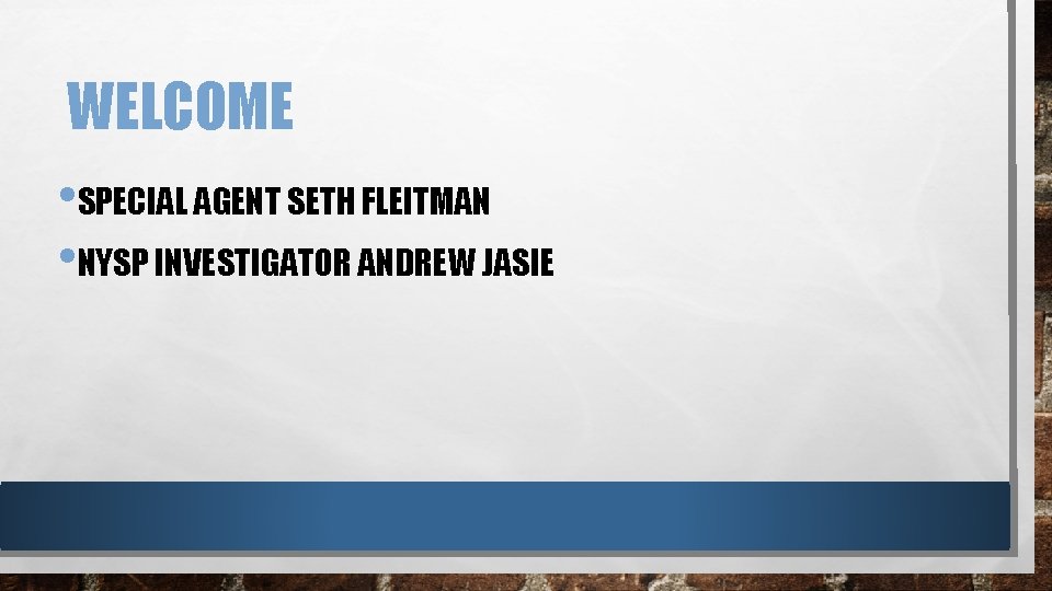 WELCOME • SPECIAL AGENT SETH FLEITMAN • NYSP INVESTIGATOR ANDREW JASIE 
