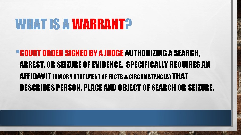 WHAT IS A WARRANT? • COURT ORDER SIGNED BY A JUDGE AUTHORIZING A SEARCH,