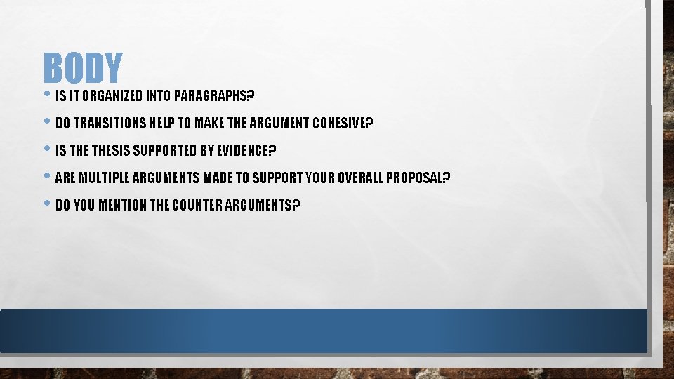 BODY • IS IT ORGANIZED INTO PARAGRAPHS? • DO TRANSITIONS HELP TO MAKE THE