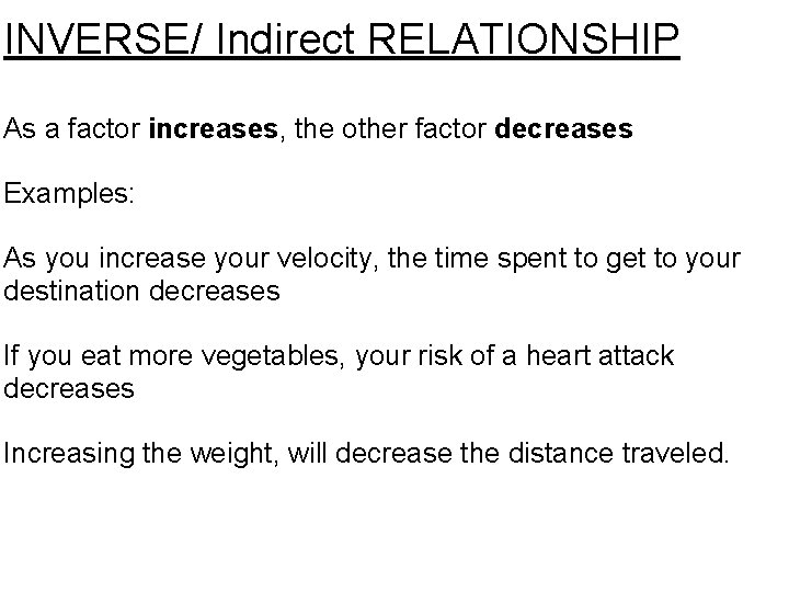 INVERSE/ Indirect RELATIONSHIP As a factor increases, the other factor decreases Examples: As you