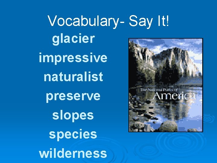 Vocabulary- Say It! glacier impressive naturalist preserve slopes species wilderness 