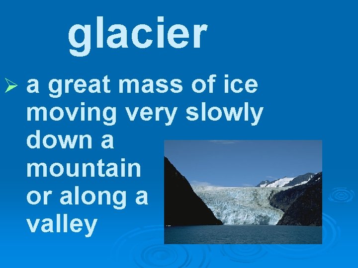 glacier Øa great mass of ice moving very slowly down a mountain or along