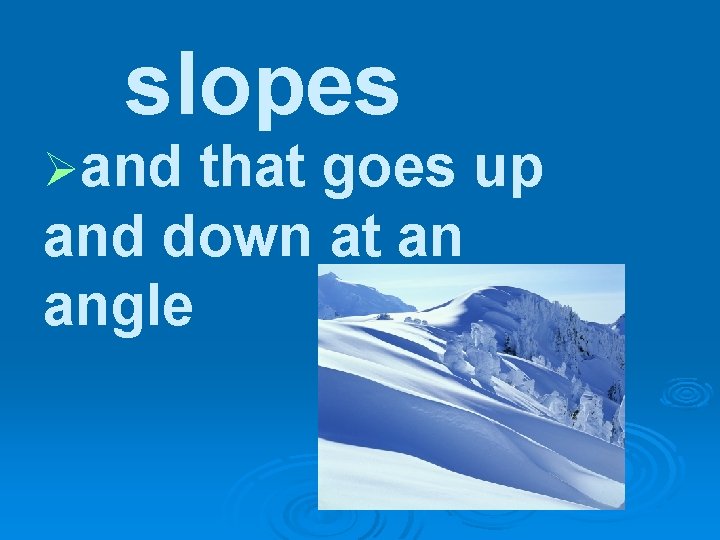 slopes Øand that goes up and down at an angle 