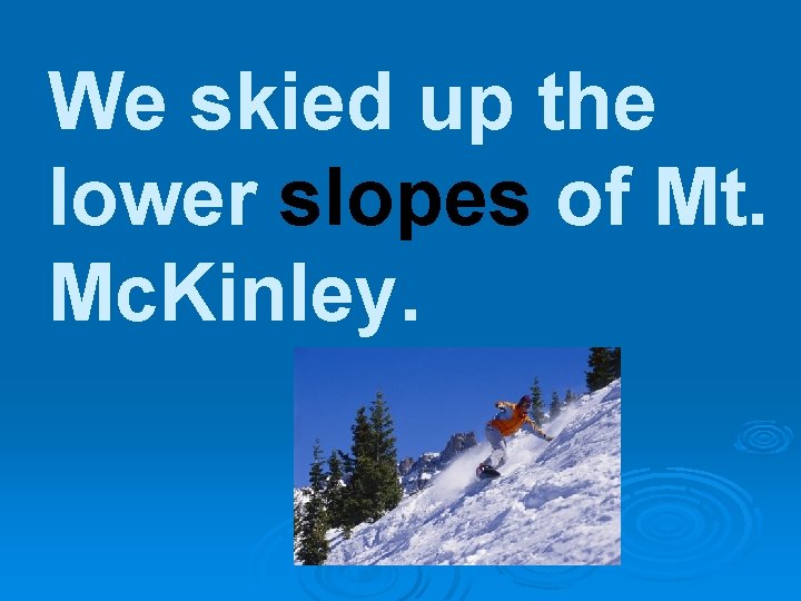 We skied up the lower slopes of Mt. Mc. Kinley. 