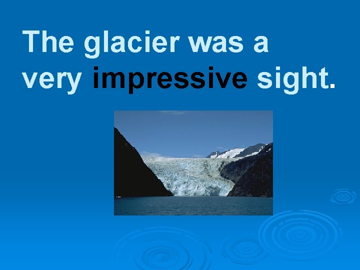 The glacier was a very impressive sight. 