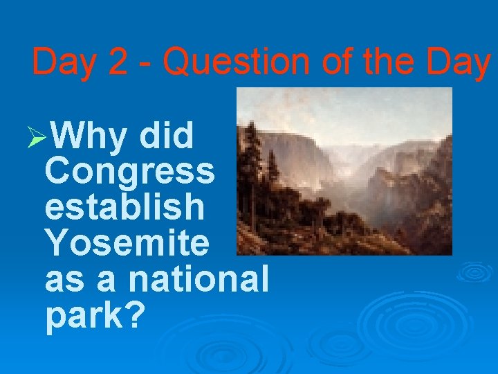 Day 2 - Question of the Day ØWhy did Congress establish Yosemite as a
