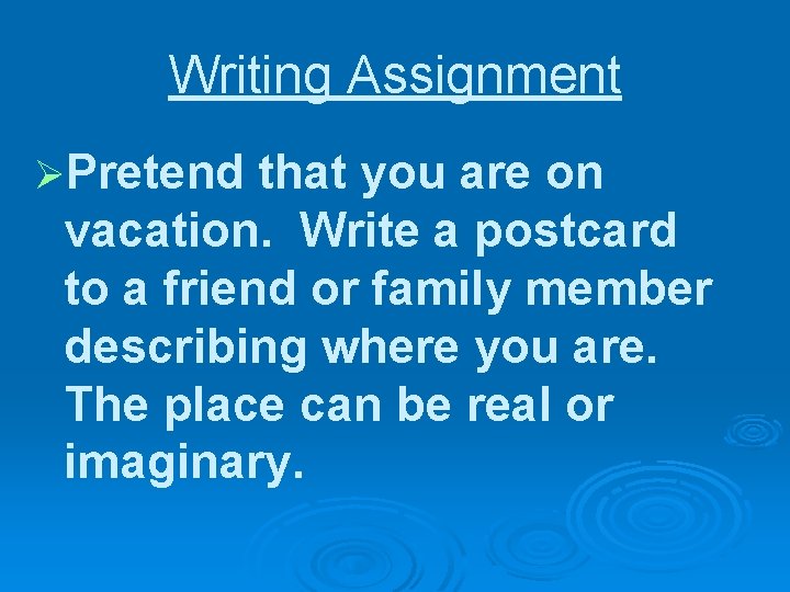Writing Assignment ØPretend that you are on vacation. Write a postcard to a friend