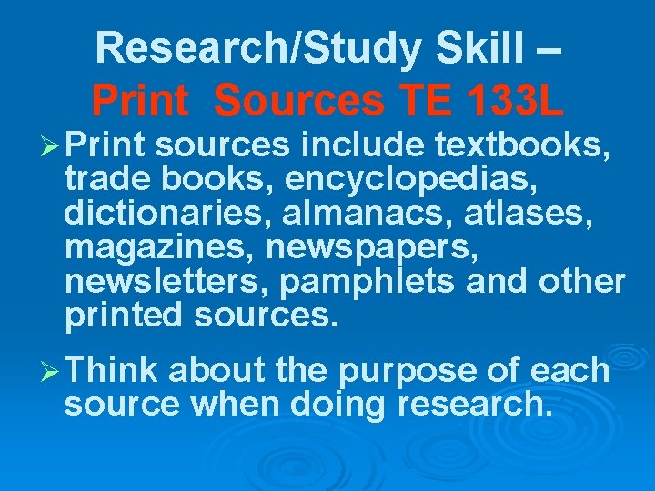 Research/Study Skill – Print Sources TE 133 L Ø Print sources include textbooks, trade