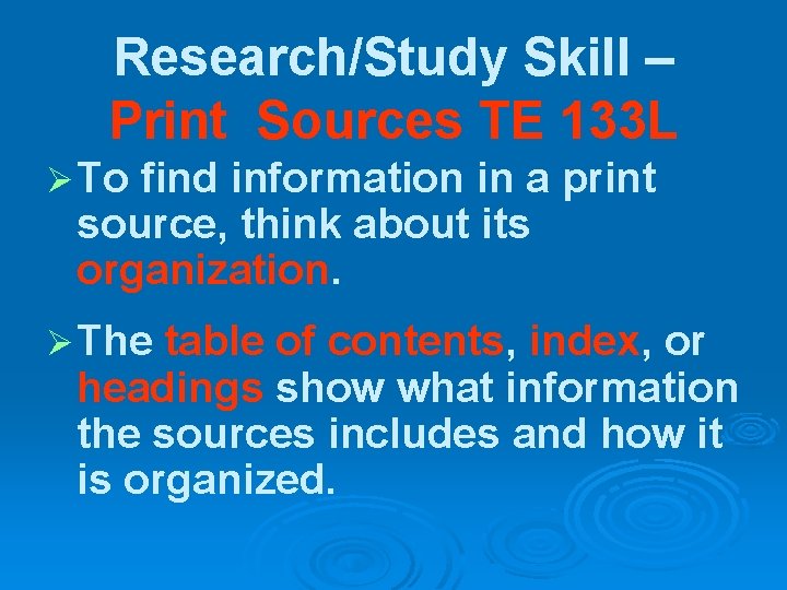 Research/Study Skill – Print Sources TE 133 L Ø To find information in a