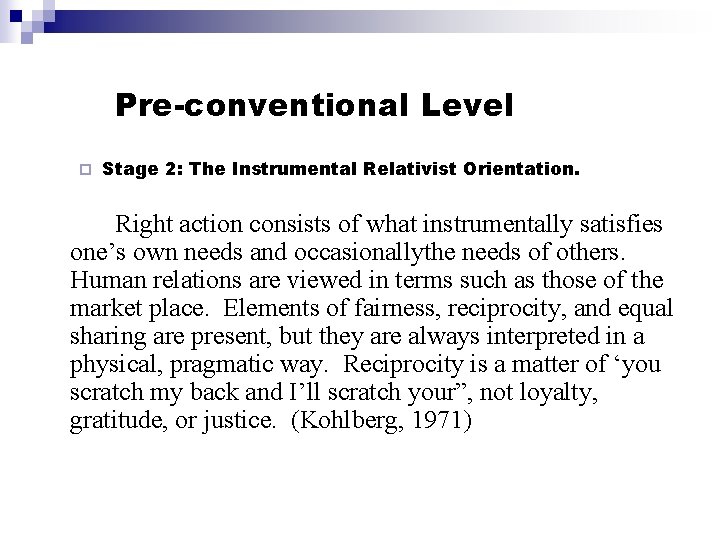 Pre-conventional Level ¨ Stage 2: The Instrumental Relativist Orientation. Right action consists of what Pre-conventional Level ¨ Stage 2: The Instrumental Relativist Orientation. Right action consists of what