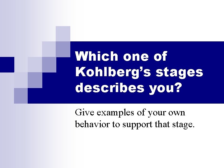 Which one of Kohlberg’s stages describes you? Give examples of your own behavior to Which one of Kohlberg’s stages describes you? Give examples of your own behavior to