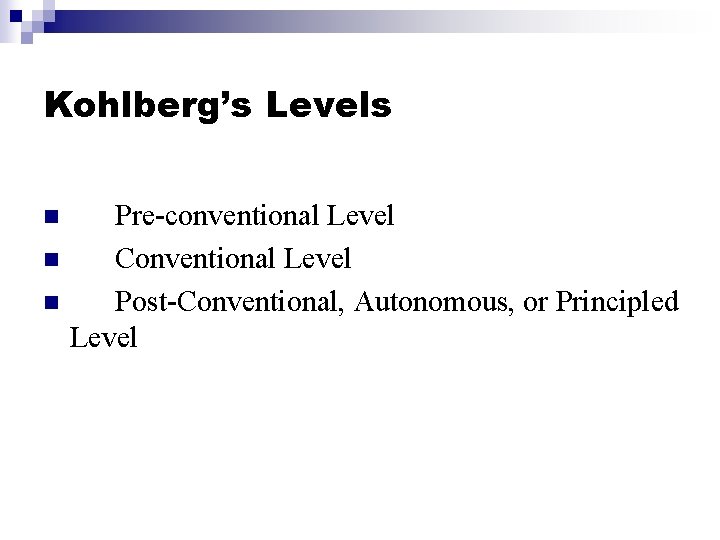 Kohlberg’s Levels n n n Pre-conventional Level Conventional Level Post-Conventional, Autonomous, or Principled Level