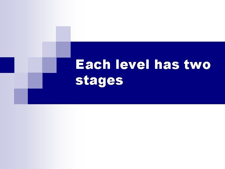 Each level has two stages Each level has two stages
