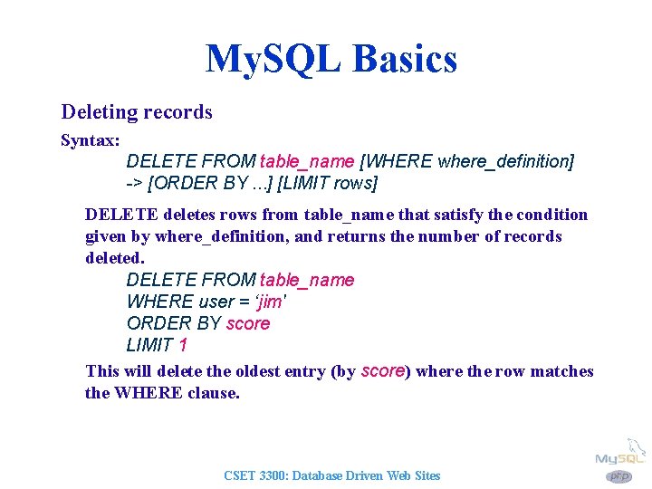 My. SQL Basics Deleting records Syntax: DELETE FROM table_name [WHERE where_definition] -> [ORDER BY.