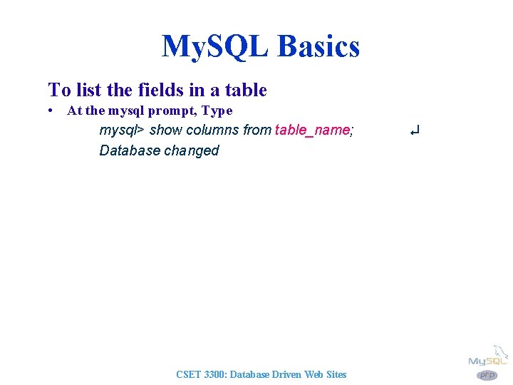 My. SQL Basics To list the fields in a table • At the mysql