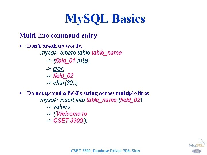 My. SQL Basics Multi-line command entry • Don't break up words. mysql> create table_name