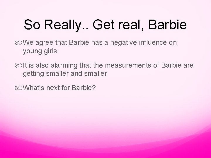 So Really. . Get real, Barbie We agree that Barbie has a negative influence