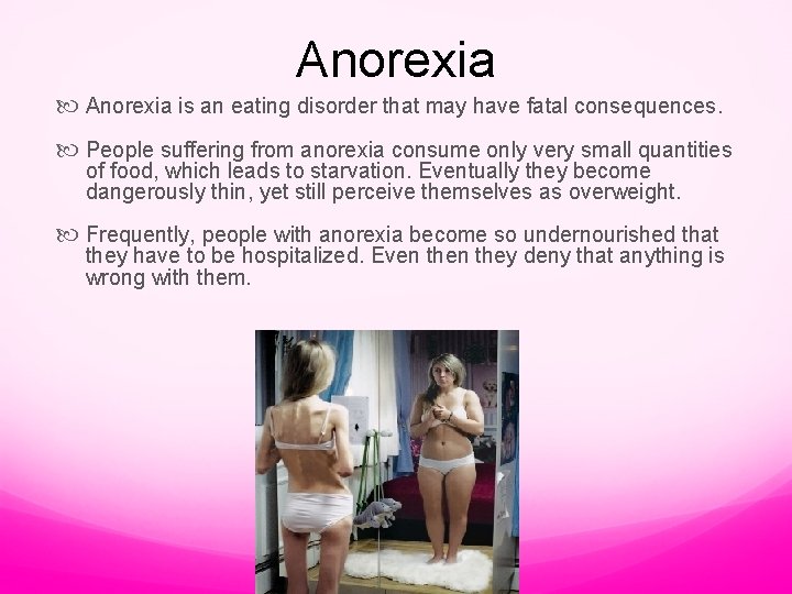 Anorexia is an eating disorder that may have fatal consequences. People suffering from anorexia