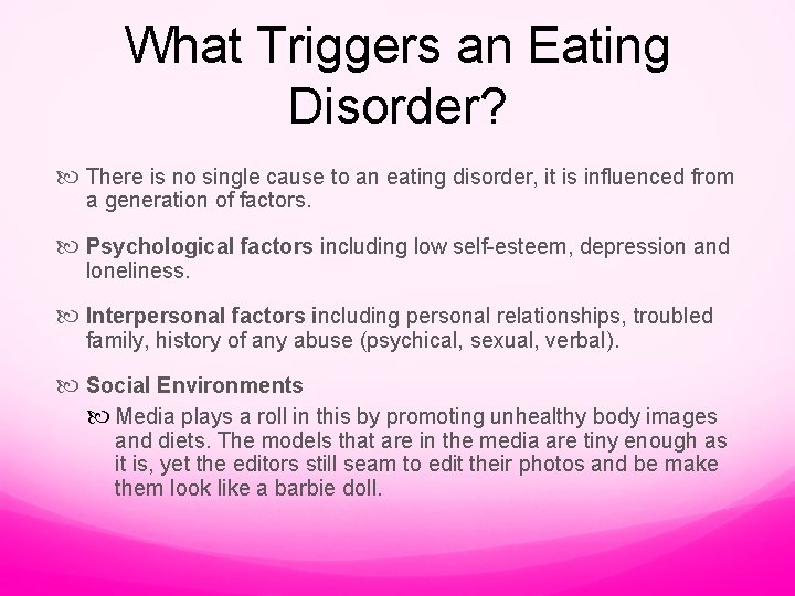 What Triggers an Eating Disorder? There is no single cause to an eating disorder,