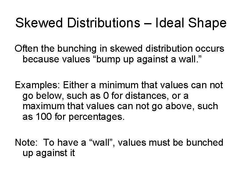 Skewed Distributions – Ideal Shape Often the bunching in skewed distribution occurs because values