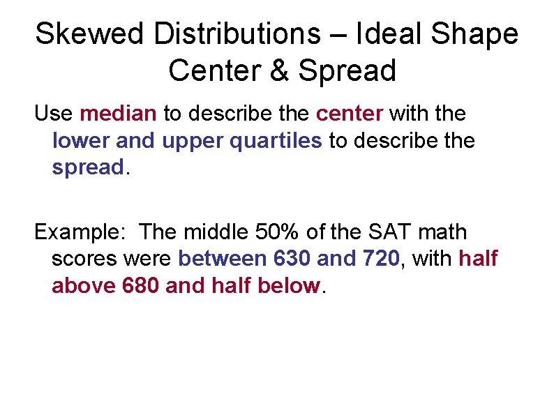 Skewed Distributions – Ideal Shape Center & Spread Use median to describe the center