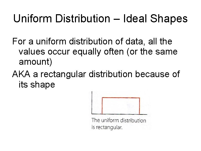 Uniform Distribution – Ideal Shapes For a uniform distribution of data, all the values