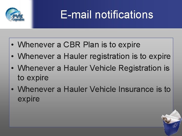 E-mail notifications • Whenever a CBR Plan is to expire • Whenever a Hauler