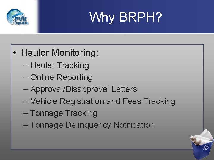 Why BRPH? • Hauler Monitoring: – Hauler Tracking – Online Reporting – Approval/Disapproval Letters