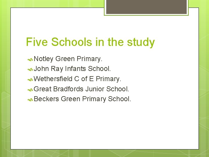 Five Schools in the study Notley Green Primary. John Ray Infants School. Wethersfield C