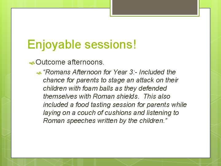 Enjoyable sessions! Outcome afternoons. “Romans Afternoon for Year 3: - Included the chance for